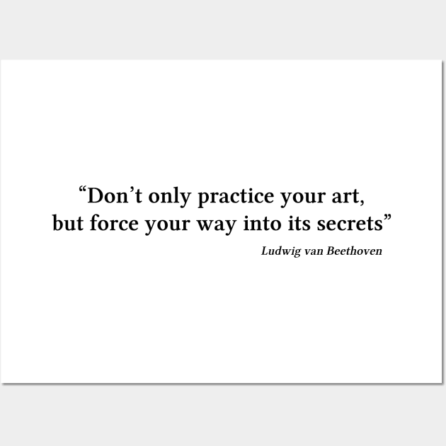 Beethoven quote | Black | Don’t only practice your art Wall Art by Musical design